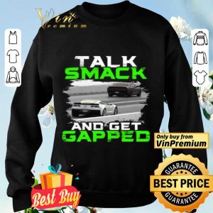 Car Talk Smack And Get Gapped shirt