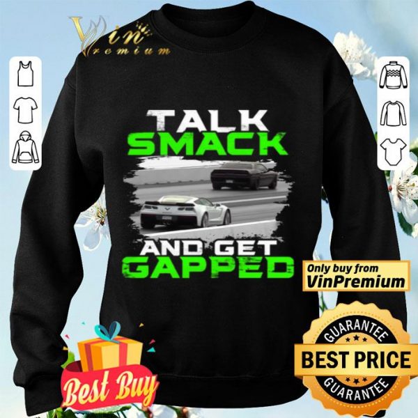 Car Talk Smack And Get Gapped shirt