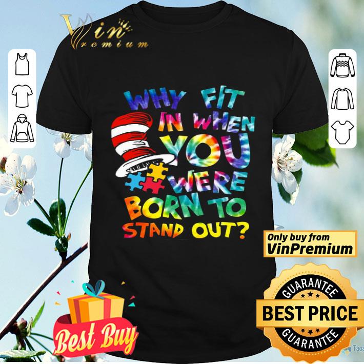 Dr Seuss Why Fit In When You Were Born To Stand Out shirt