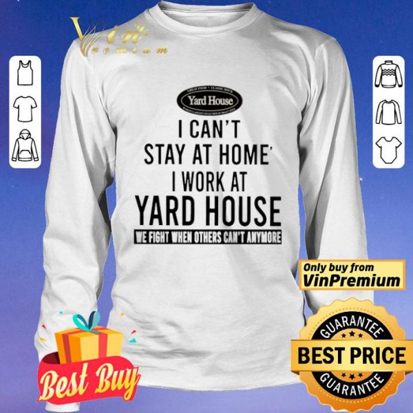 I can’t stay at home i work at Yard House we fight when others can’t anymore shirt