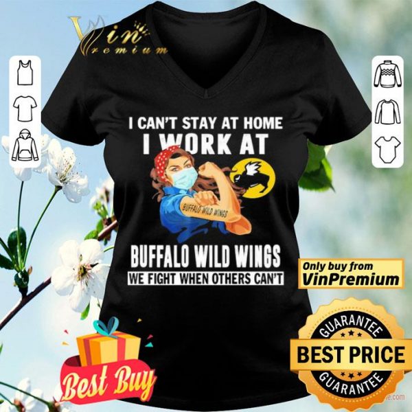 Strong woman i can’t stay at home i work at Buffalo Wild Wings we fight when others can’t shirt