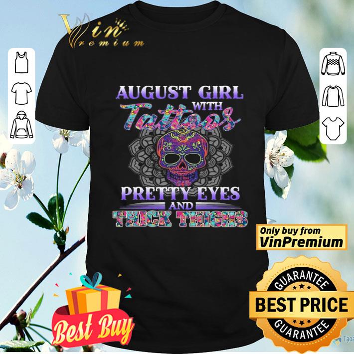 August Girl With Tattoos Pretty Eyes And Thick Thighs Skull shirt