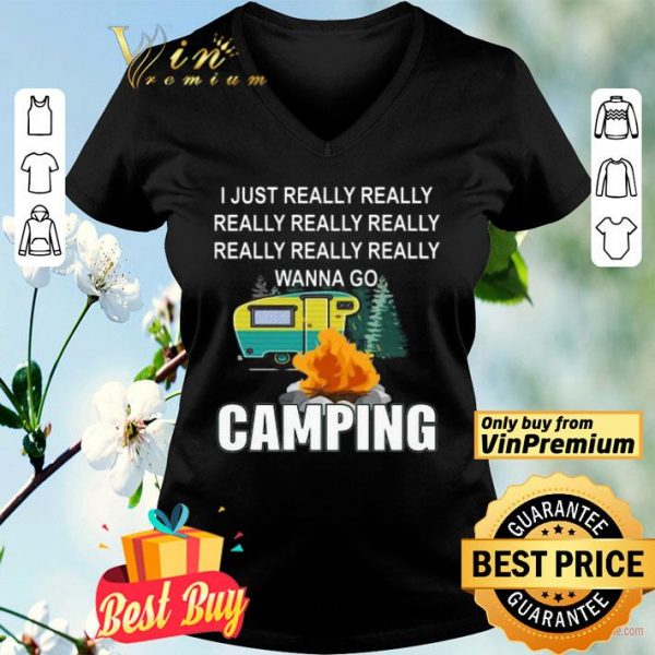 I Just Really Really Wanna go Camping shirt