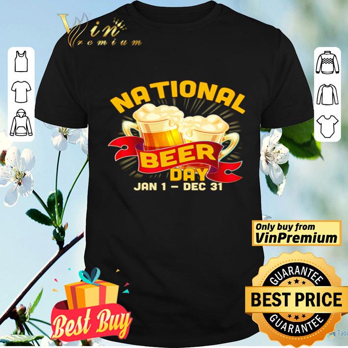National Beer day Jan 1- Dec 31 shirt