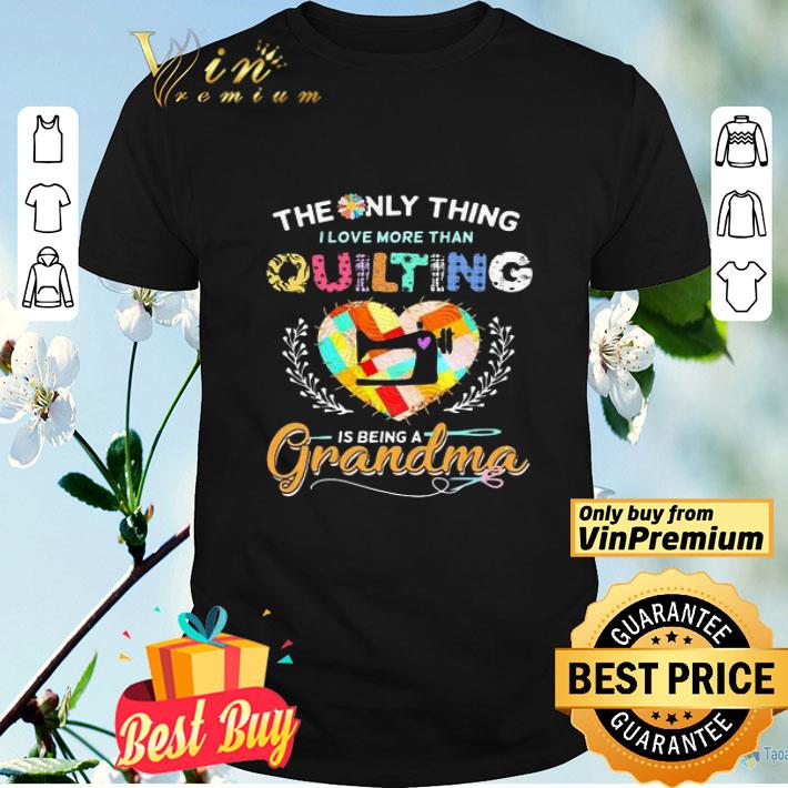 The only thing I love more than quilting is being a grandma shirt