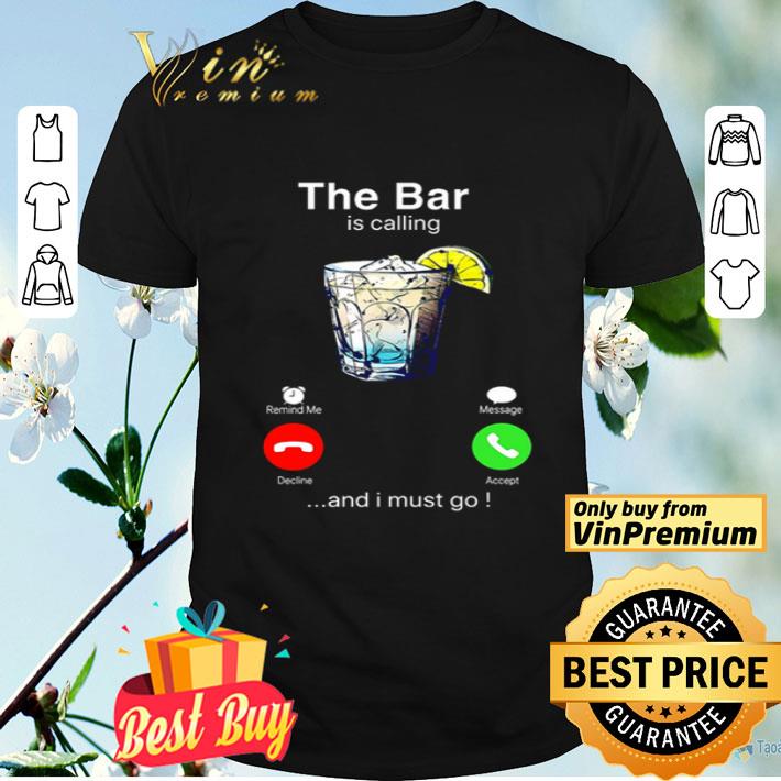The bar is calling and I must go shirt