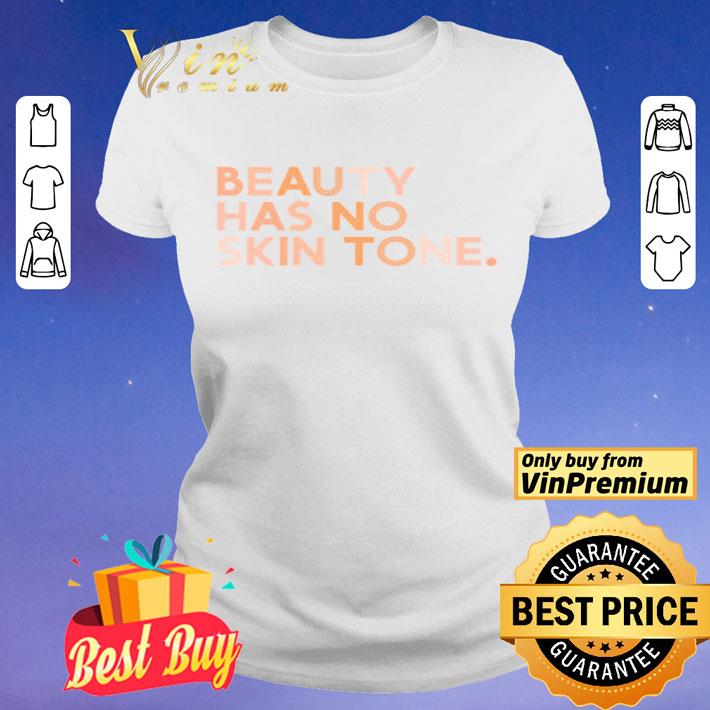 Beauty Has No Skin Tone shirt