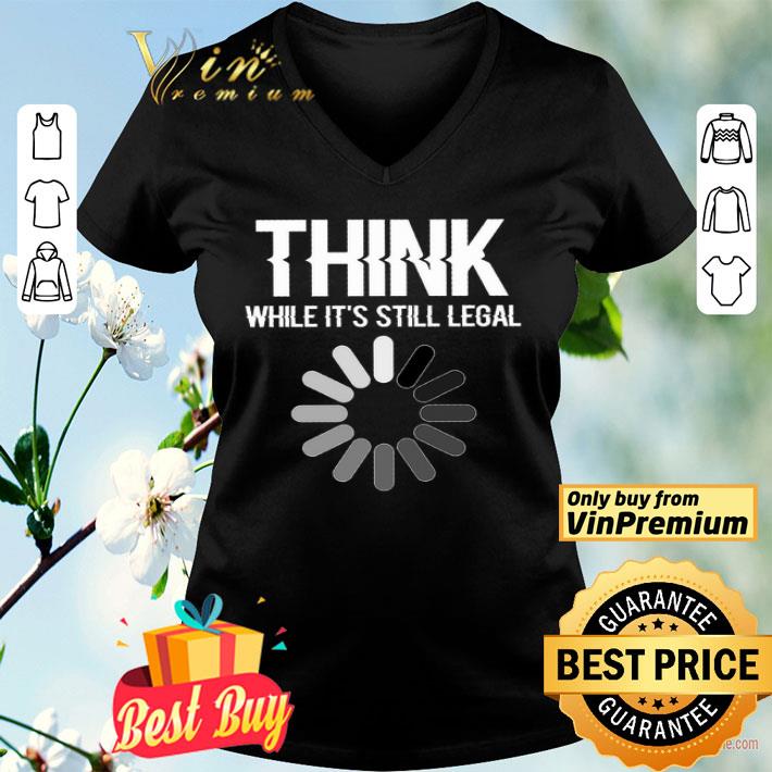 Science Think While It's Still Legal shirt