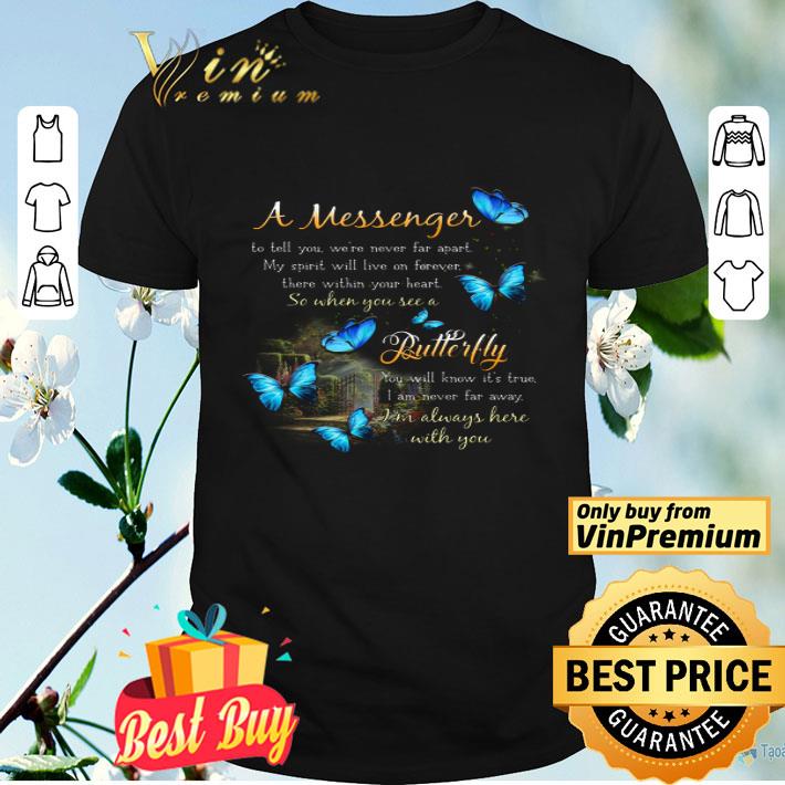 A Messenger To Tell You We're Never Far Apart My Spirit Will Live On Forever shirt