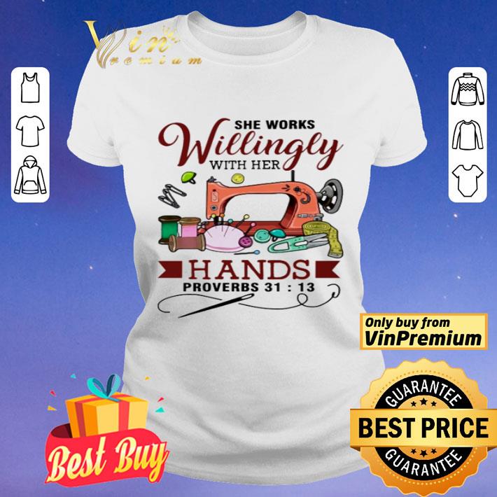 Quilting she works willingly with her hands shirt