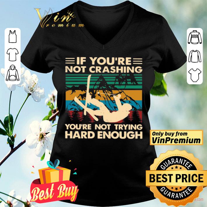 Snowboarding If You’re Not Crashing You’re Not Trying Hard Enough Vintage shirt