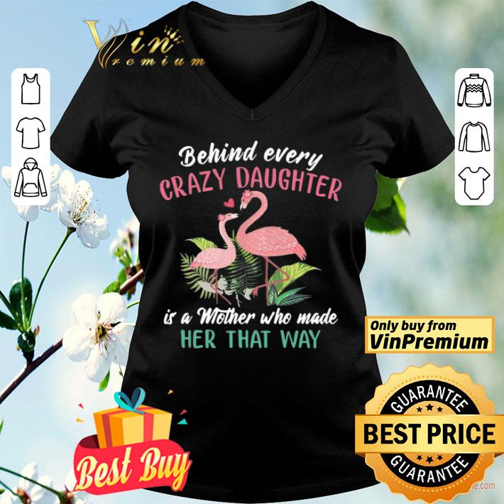 Flamingo Behind Every Crazy Daughter It’s A Mother Who Made Her That Way shirt