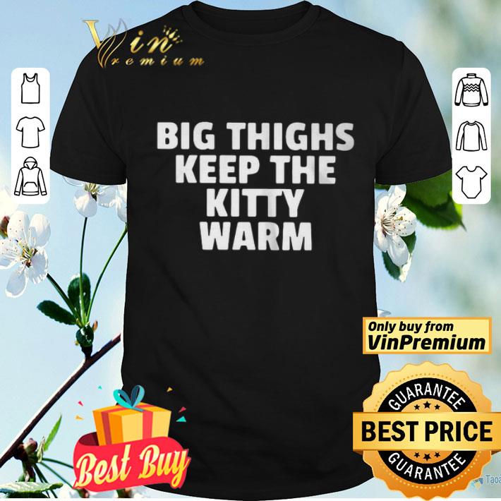 Big Thighs Keep The Kitty Warm shirt