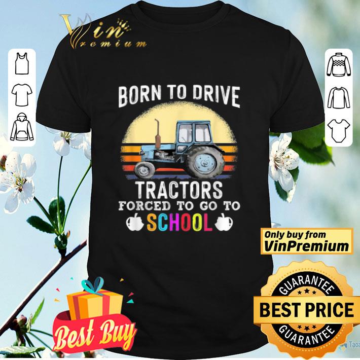 Born To Drive Tractors Forced To Go To School Farmer shirt