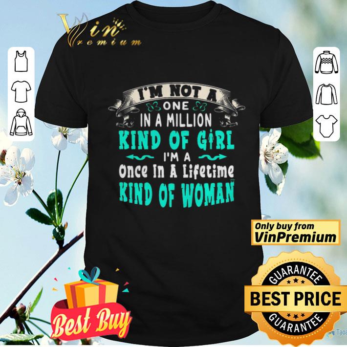 I’m Not A One In A Million Kind Of Girl I’m A Once In A Lifetime Kind Of Woman shirt