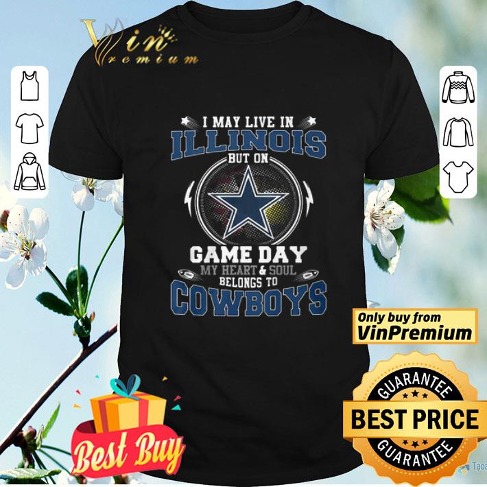 I May Live In Illinois But On Game Day My Heart And Soul Belong To Cowboys shirt