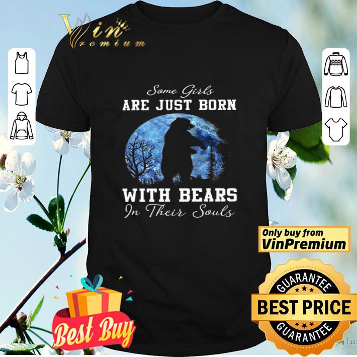 Bear Some Girls Are Just Born With Bears In Their Souls shirt