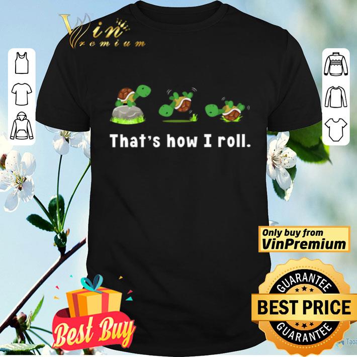 Turtle That's How I Roll shirt