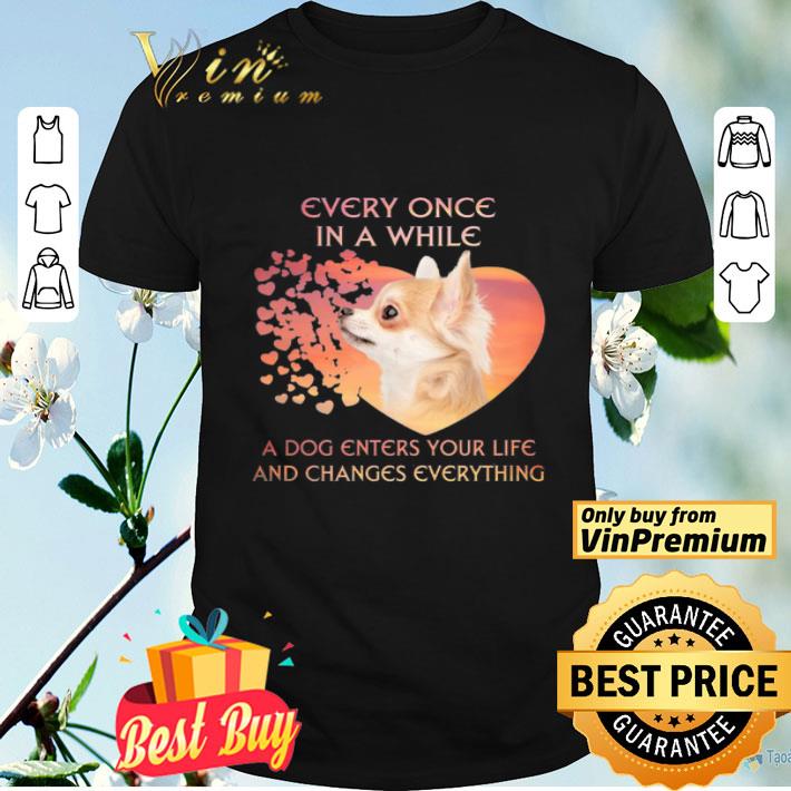 Chihuahua heart every once in a while a dog enters you life and changes every thing shirt