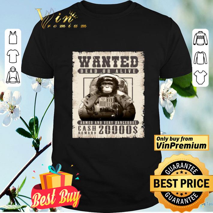 Monkey Wanted Dead Or Alive Armed And Very Dangerous Cash Reward 20000$ shirt