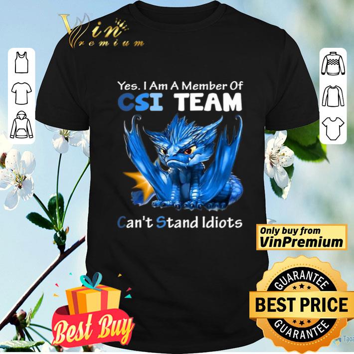 Blue Dragon Yes I Am Member Of CSI Team Can’t Stand Idiots shirt