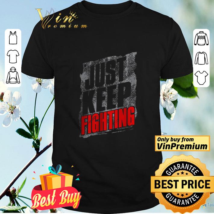 Just Keep Fighting shirt