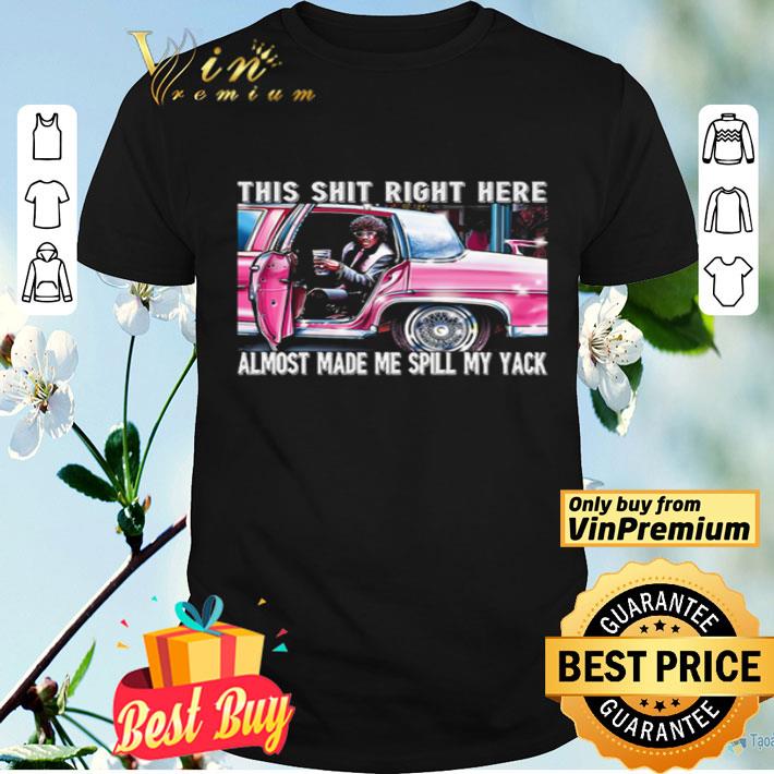This shit right here almost made me spill my yack shirt
