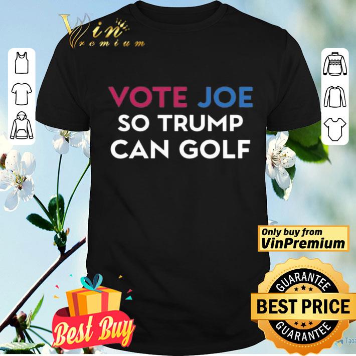 Vote Joe so Trump can golf shirt