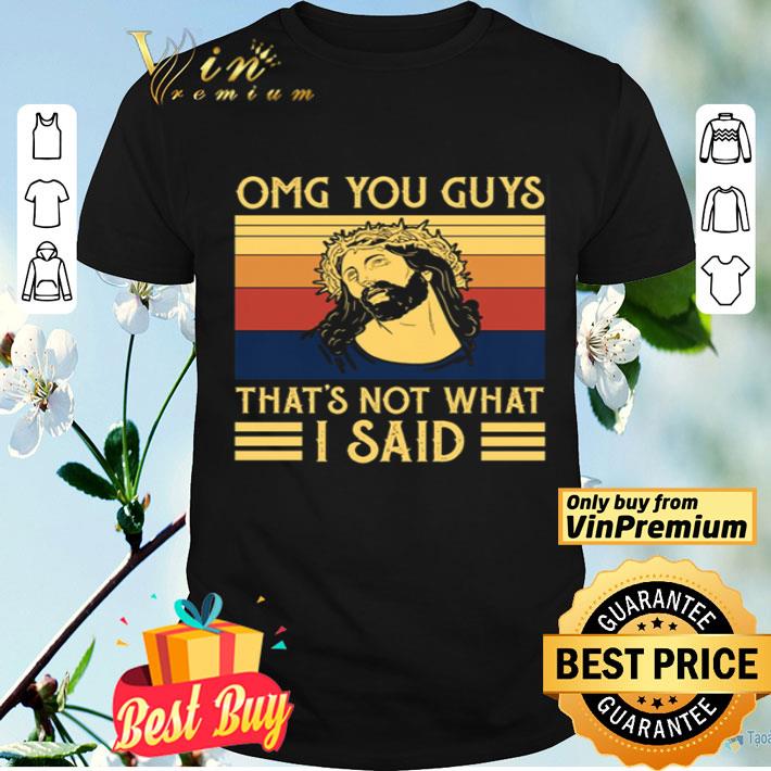 OMG you guys that’s not what I said vintage shirt