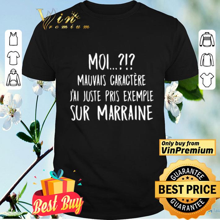 Moi Mauvais Caractere J’ai Juste Pris Exemple Sur Marraine shirt