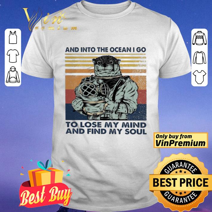 Otter Diver And Into The Ocean I Go To Lose My Mind And Find My Soul Vintage shirt