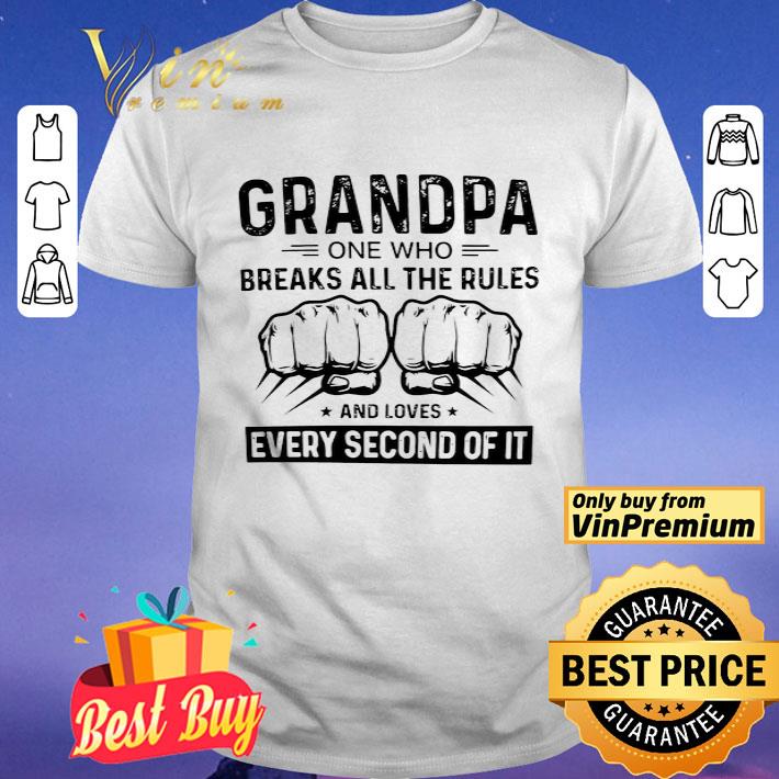 Grandpa One Who Breaks All The Rules And Loves Every Second Of It shirt