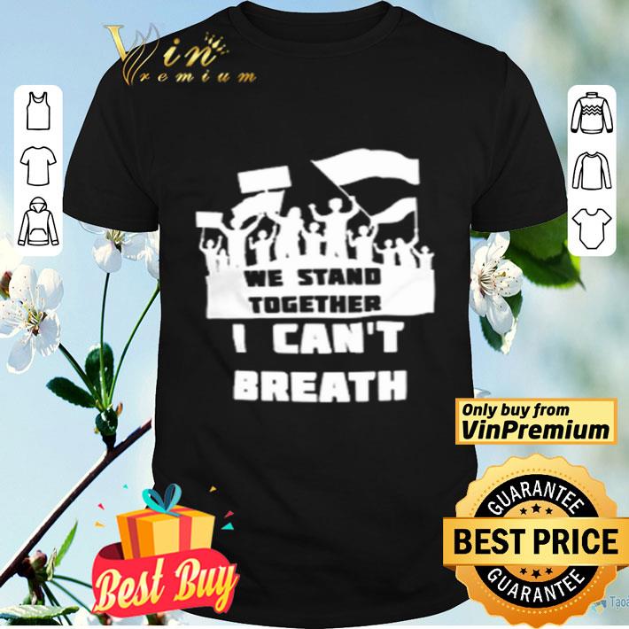 We Stand Together I Can’t Breath shirt