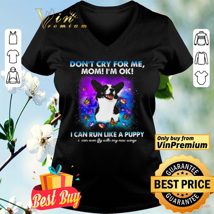 Corgi don’t cry for me mom I’m ok I can run like a puppy shirt