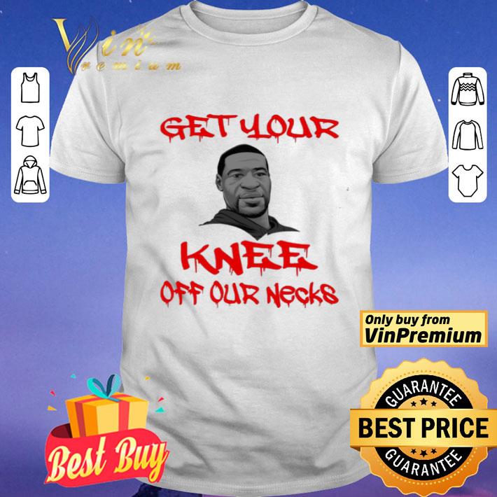 Get Your Knee Off Our Necks George Floyd 2020 shirt