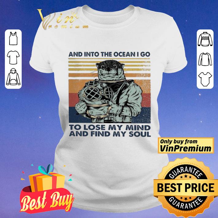 Otter Diver And Into The Ocean I Go To Lose My Mind And Find My Soul Vintage shirt