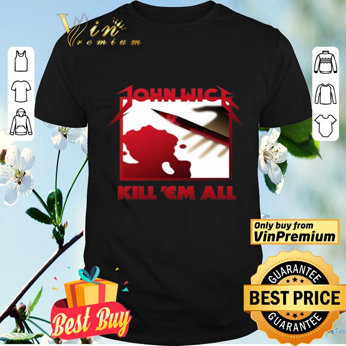 John Wick Kill Em All shirt