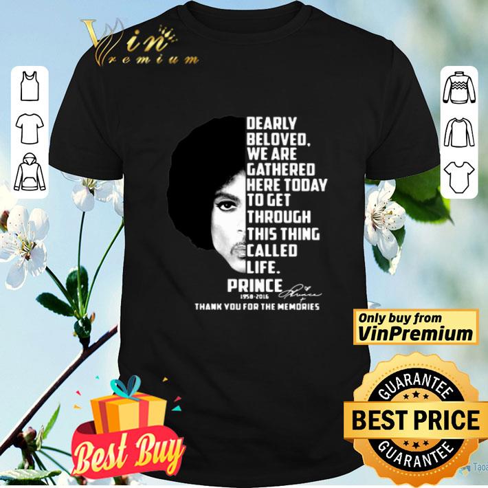 Dearly Beloved We Are Gathered Here Today To Get Through This Thing Called Life Prince 1958 2016 shirt
