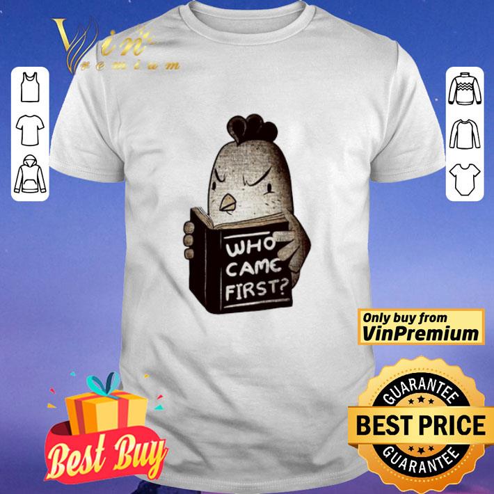 Chicken who came first shirt