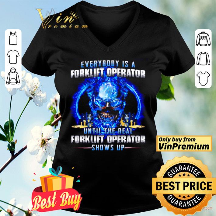 Everybody is a forklift operator until the real forklift operator shows up shirt