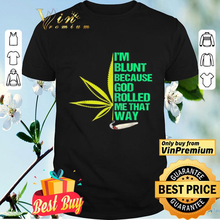 Weed Cannabis Marijuana Im Blunt Because God Rolled Me That Way shirt