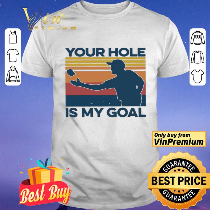 Your Hole Is My Goal Vintage shirt