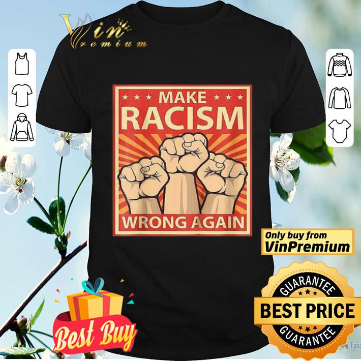 Make Racism Wrong Again the fist shirt