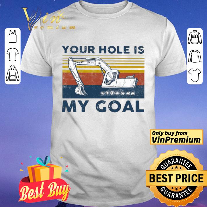Excavator Your Hole Is My Goal Vintage shirt