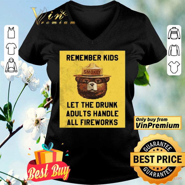 Remember Kids Let The Drunk Adults Handle All Fireworks shirt