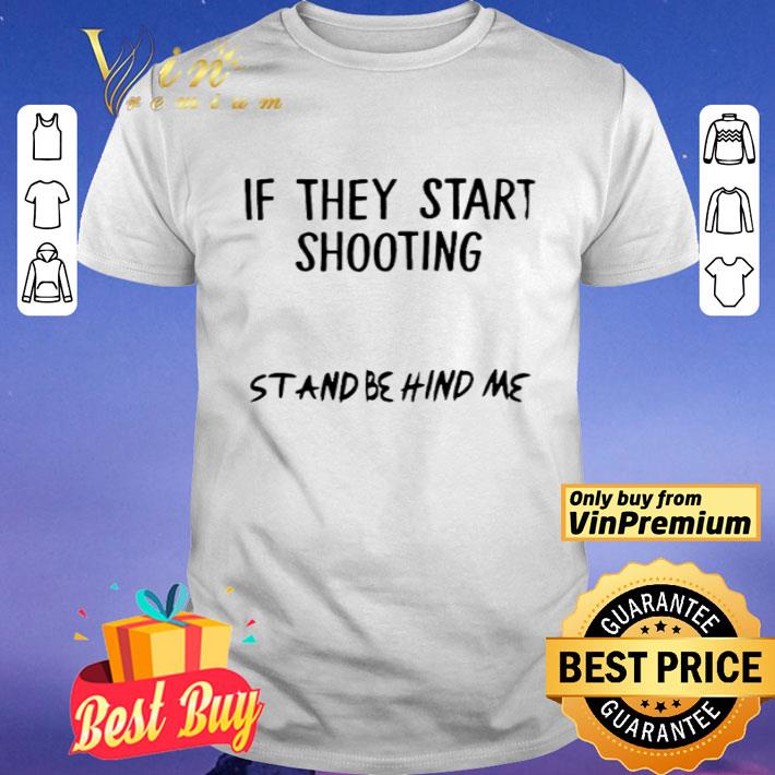 If they start shooting stand behind me shirt