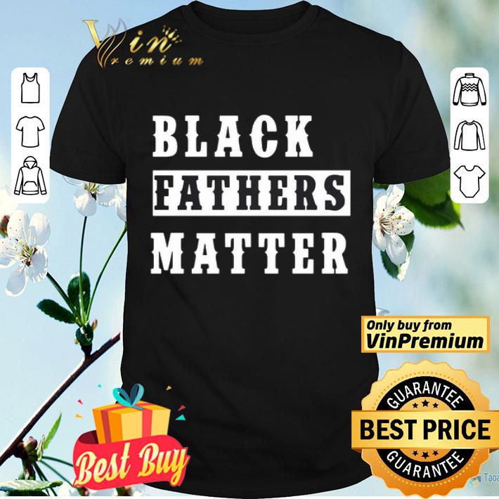 Black Fathers Matter shirt