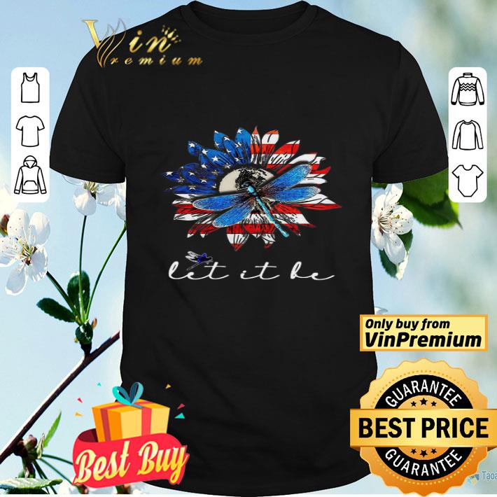 Sunflower American Dragonfly Let It Be Happy 4th Of July shirt