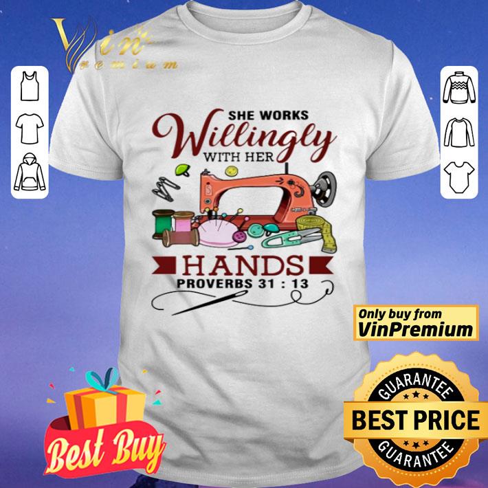 Quilting she works willingly with her hands shirt