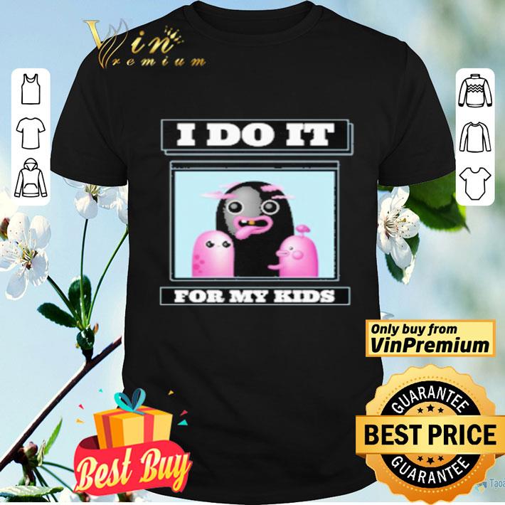 I do it for My kids shirt